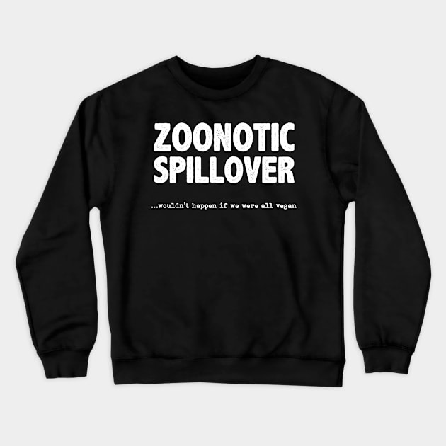 Zoonotic Spillover - Wouldn't Happen If We Were All Vegan Crewneck Sweatshirt by merkraht